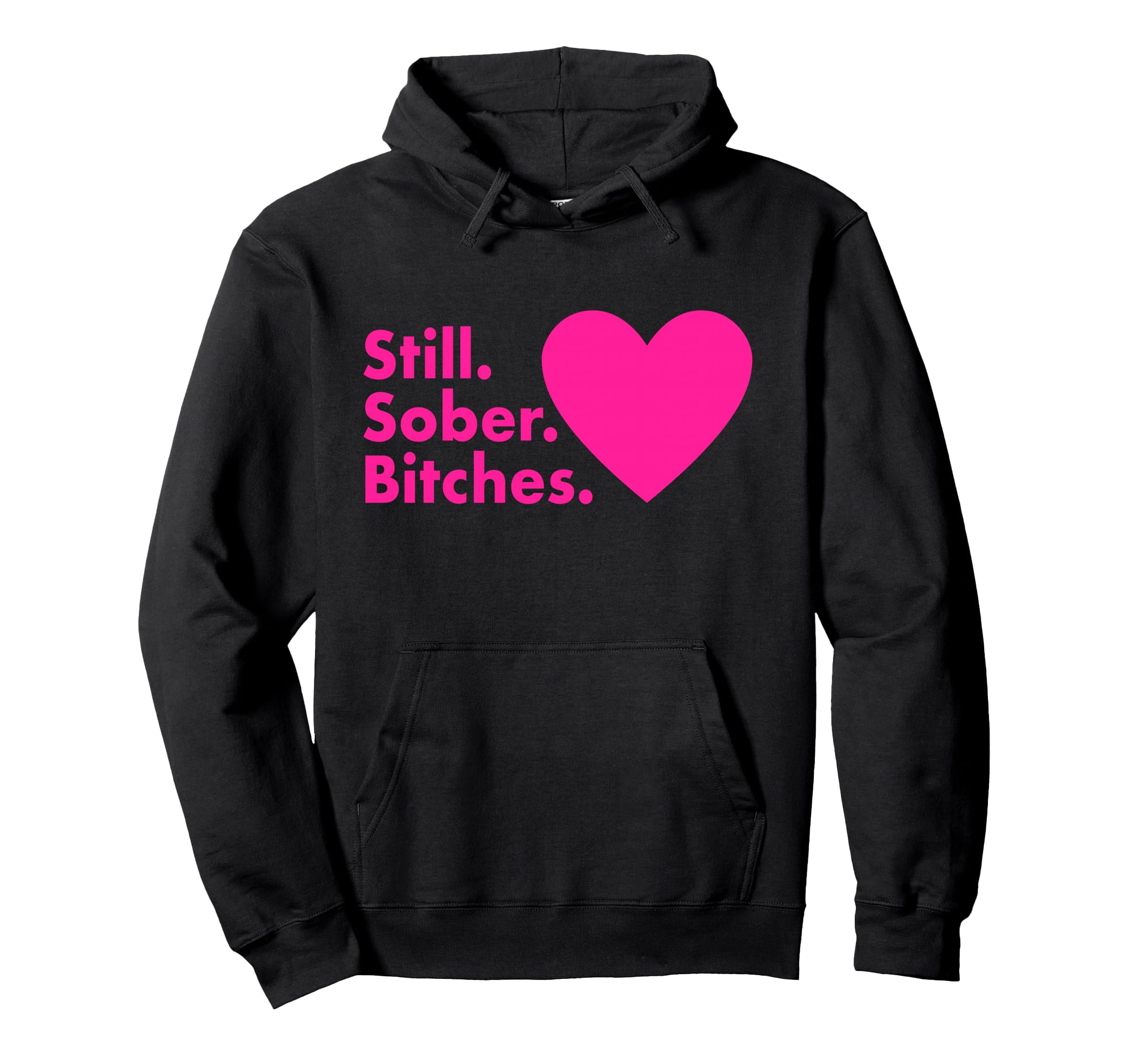 Still Sober Bitches Funny Recovery Hoodie - Casual Everyday Wear Men Women - T-Shirt, Sweatshirt, Hoodie
