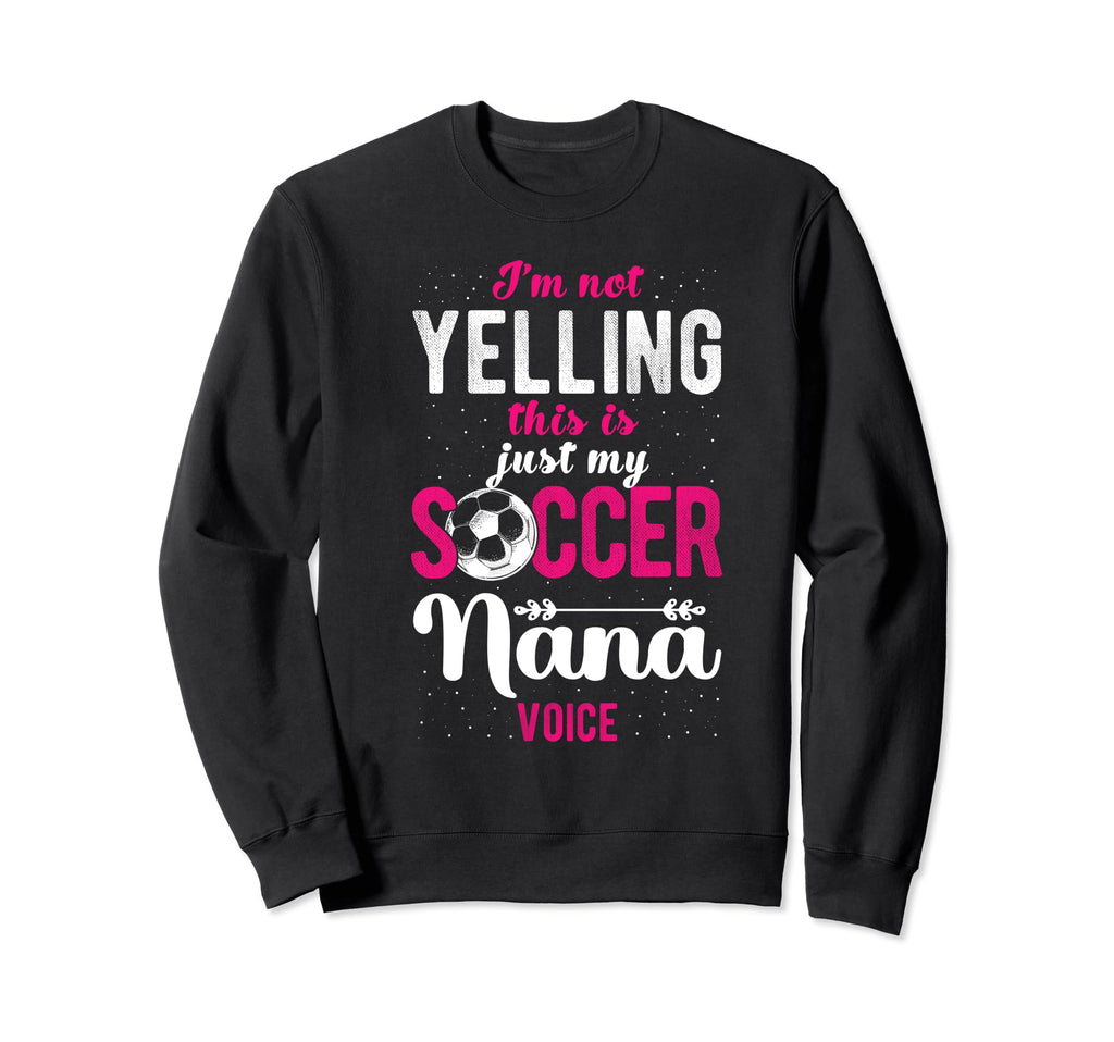 Im Not Yelling This Is My Soccer Nana Sweatshirt - Minimalist Print Unisex - T-Shirt, Sweatshirt, Hoodie