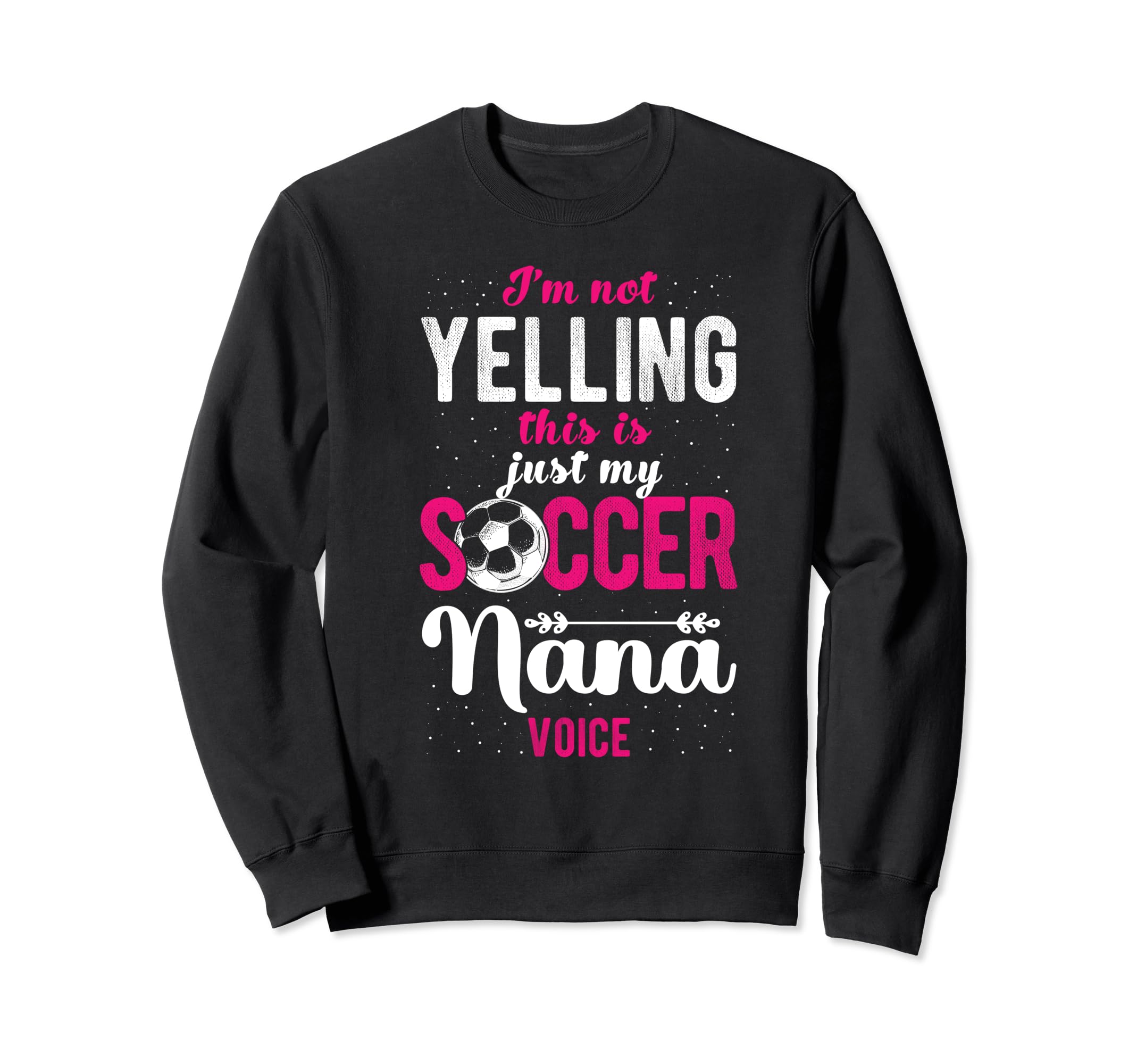 Im Not Yelling This Is My Soccer Nana Sweatshirt - Minimalist Print Unisex - T-Shirt, Sweatshirt, Hoodie