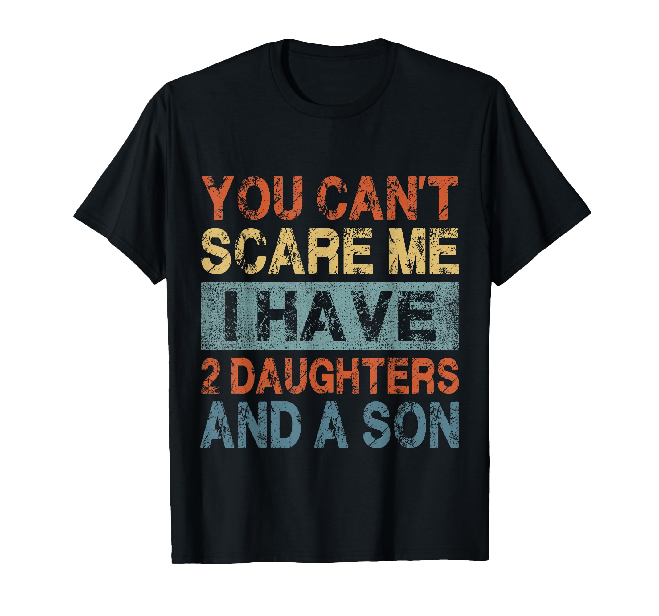 You Cant Scare Me I Have 2 Daughters And T-Shirt - Streetwear Style Unisex - T-Shirt, Sweatshirt, Hoodie