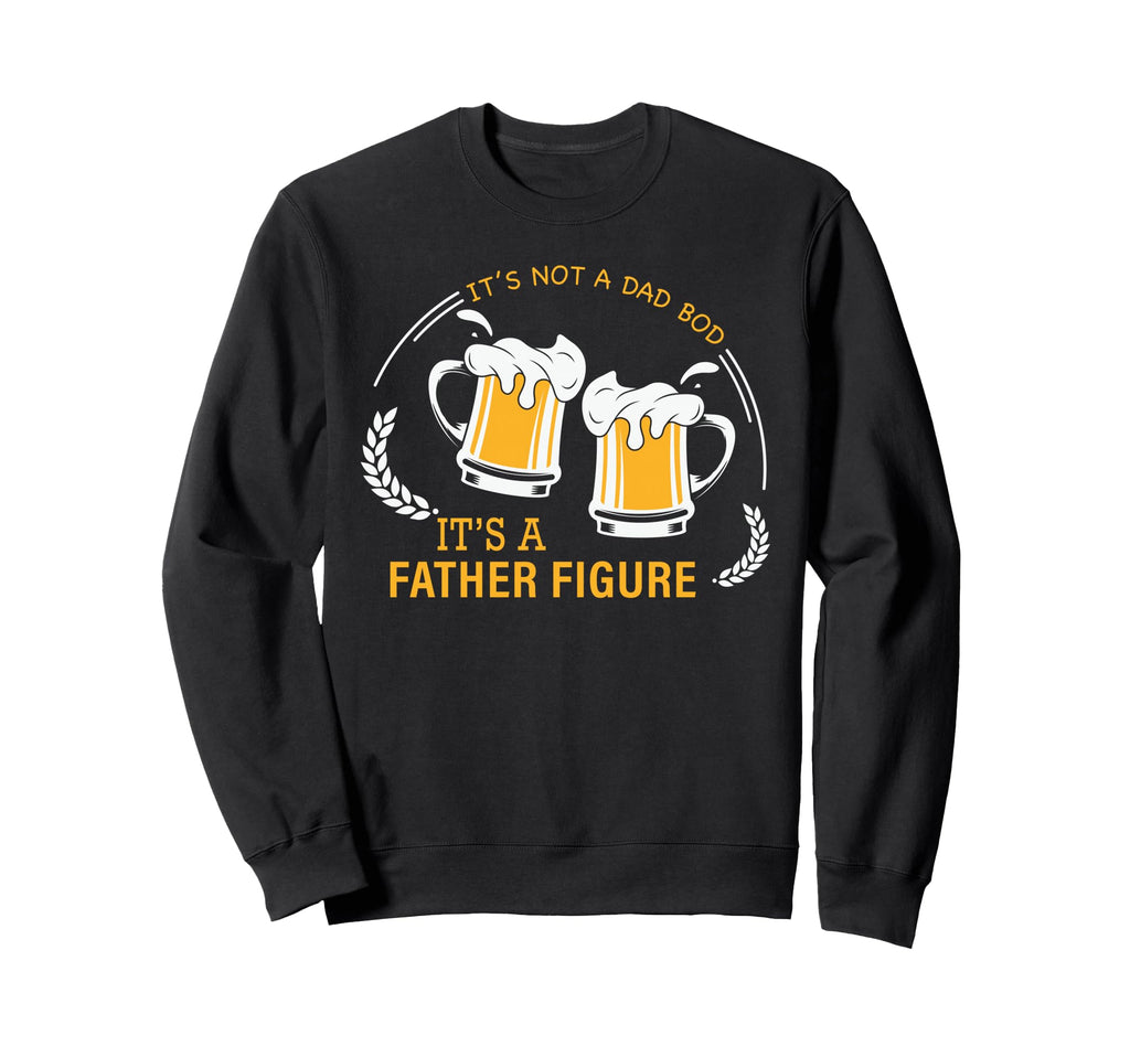 Its Not Dad Bod Its Father Figure Funny Sweatshirt - Unique Graphic Unisex - T-Shirt, Sweatshirt, Hoodie