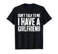 Dont Talk To Me I Have Girlfriend Funny T-Shirt - Trendy Graphic Unisex - T-Shirt, Sweatshirt, Hoodie