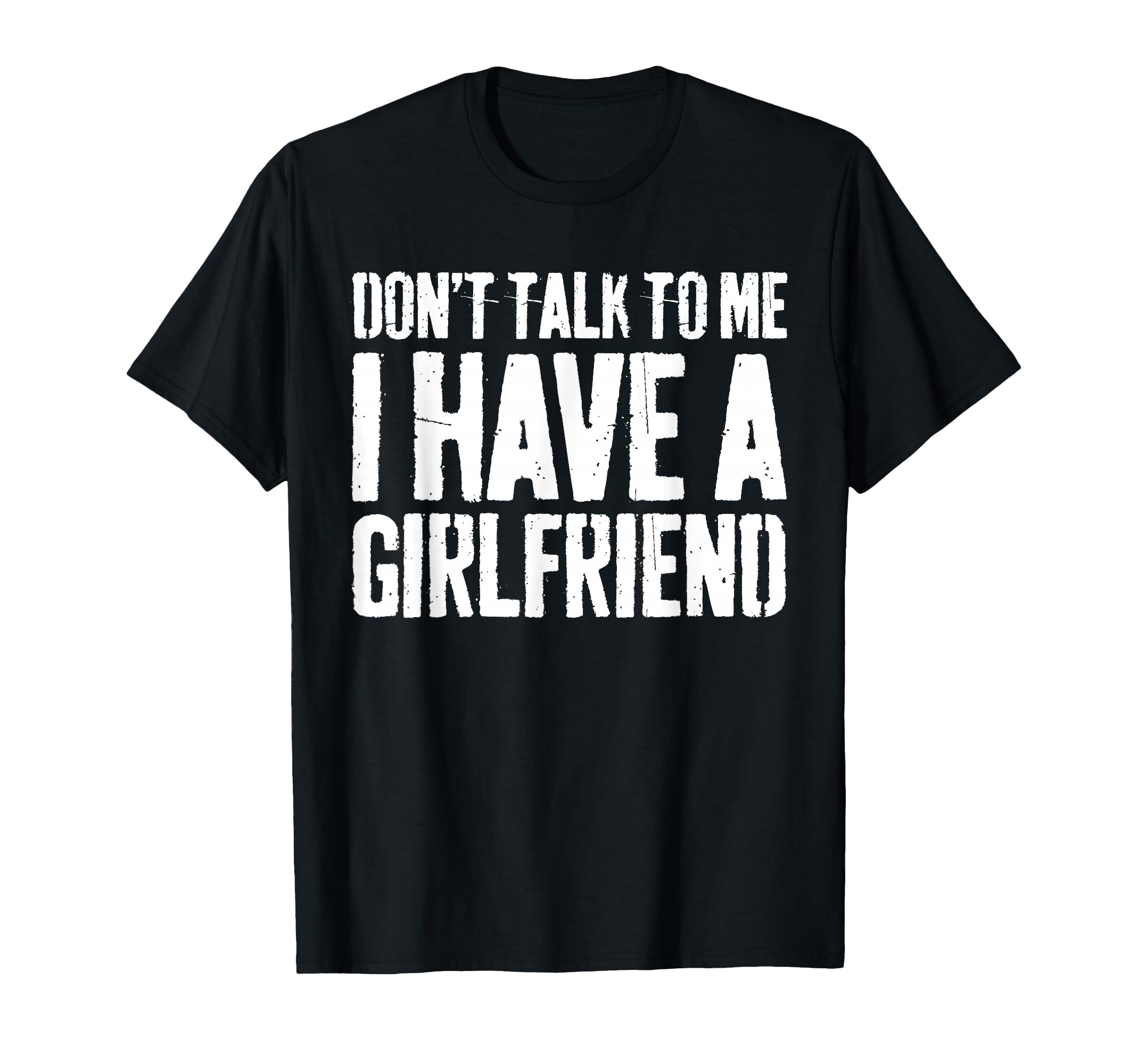 Dont Talk To Me I Have Girlfriend Funny T-Shirt - Trendy Graphic Unisex - T-Shirt, Sweatshirt, Hoodie