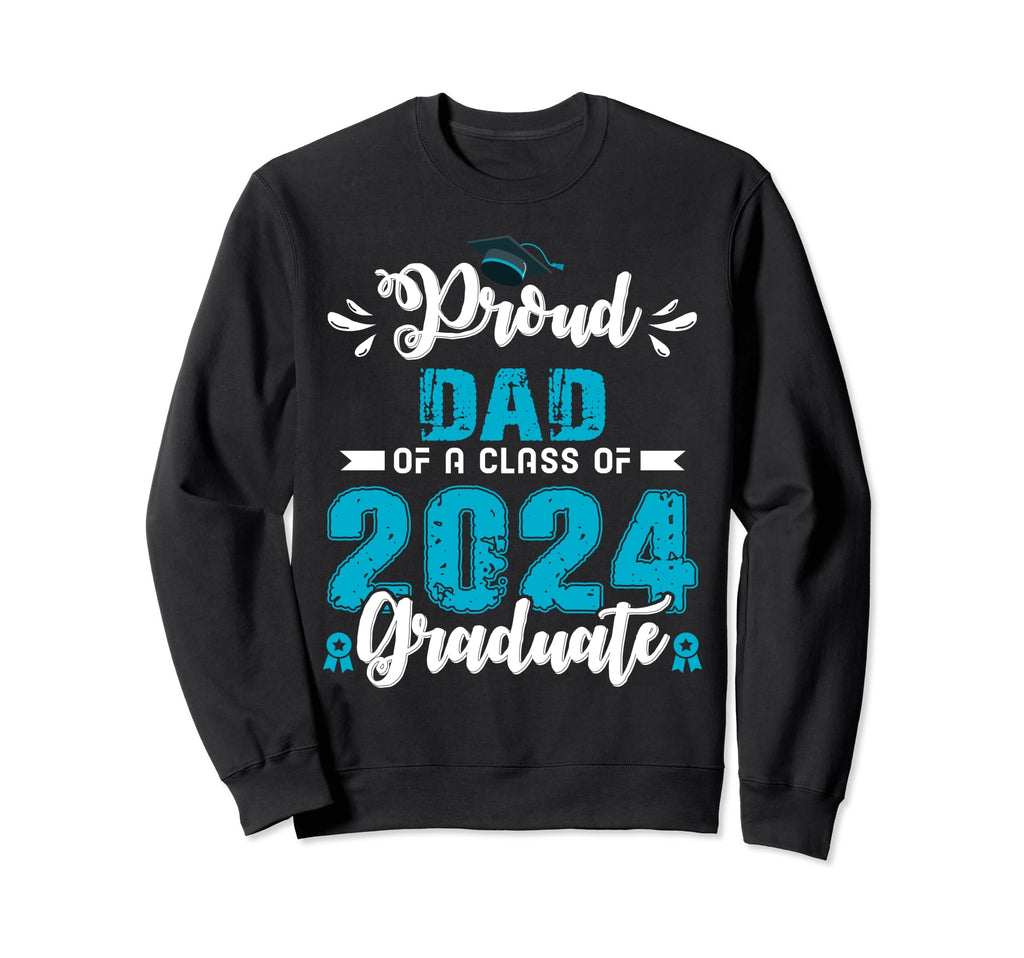 Proud Dad Class Graduate 2024 Sweatshirt - Fun Novelty Design Men Women - T-Shirt, Sweatshirt, Hoodie