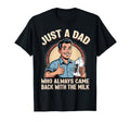 Just Dad Who Always Came Back Milk T-Shirt - Unique Graphic for Adults - T-Shirt, Sweatshirt, Hoodie