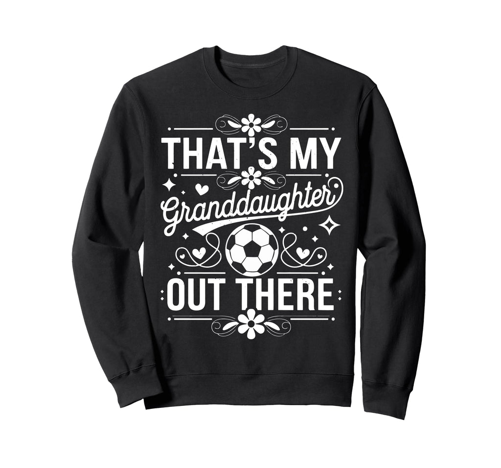 Thats My Granddaughter Out Sweatshirt - Casual Everyday Wear Men Women - T-Shirt, Sweatshirt, Hoodie