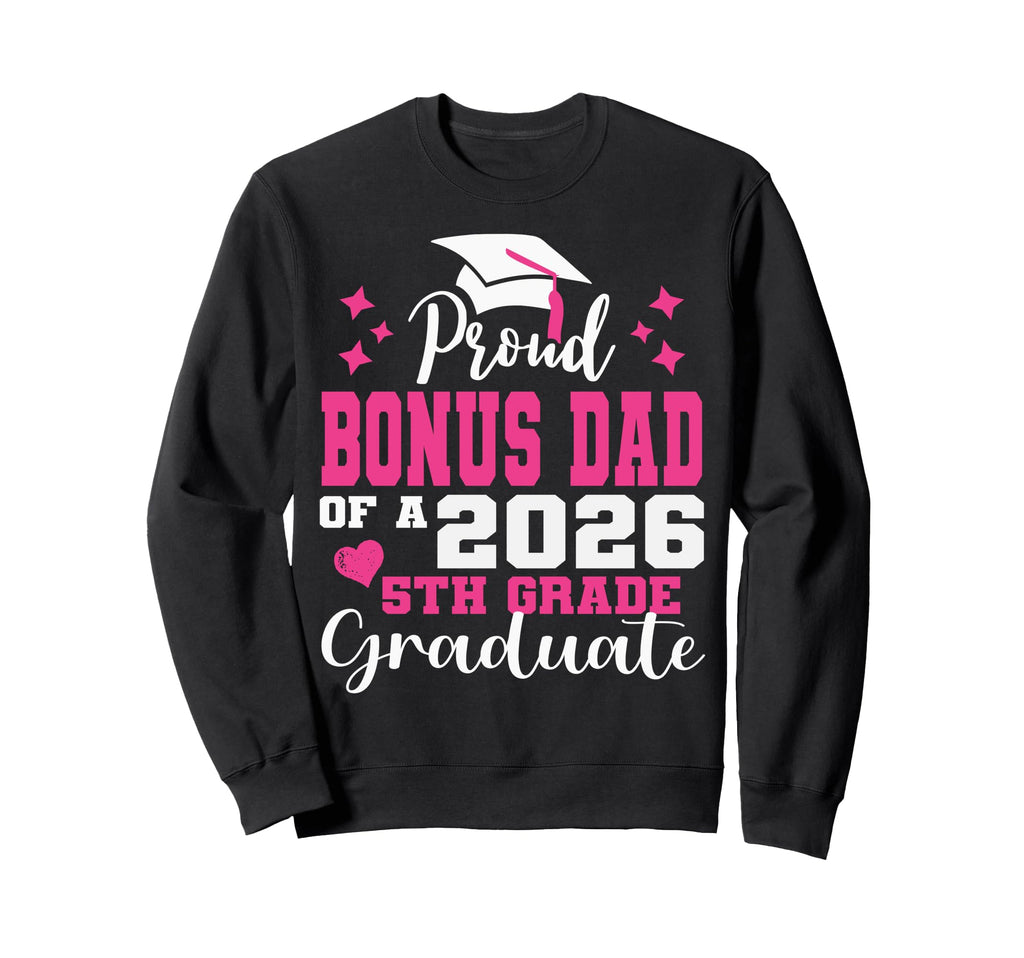 Proud Bonus Dad 5Th Grade Graduate Sweatshirt - Graphic Print Men Women - T-Shirt, Sweatshirt, Hoodie