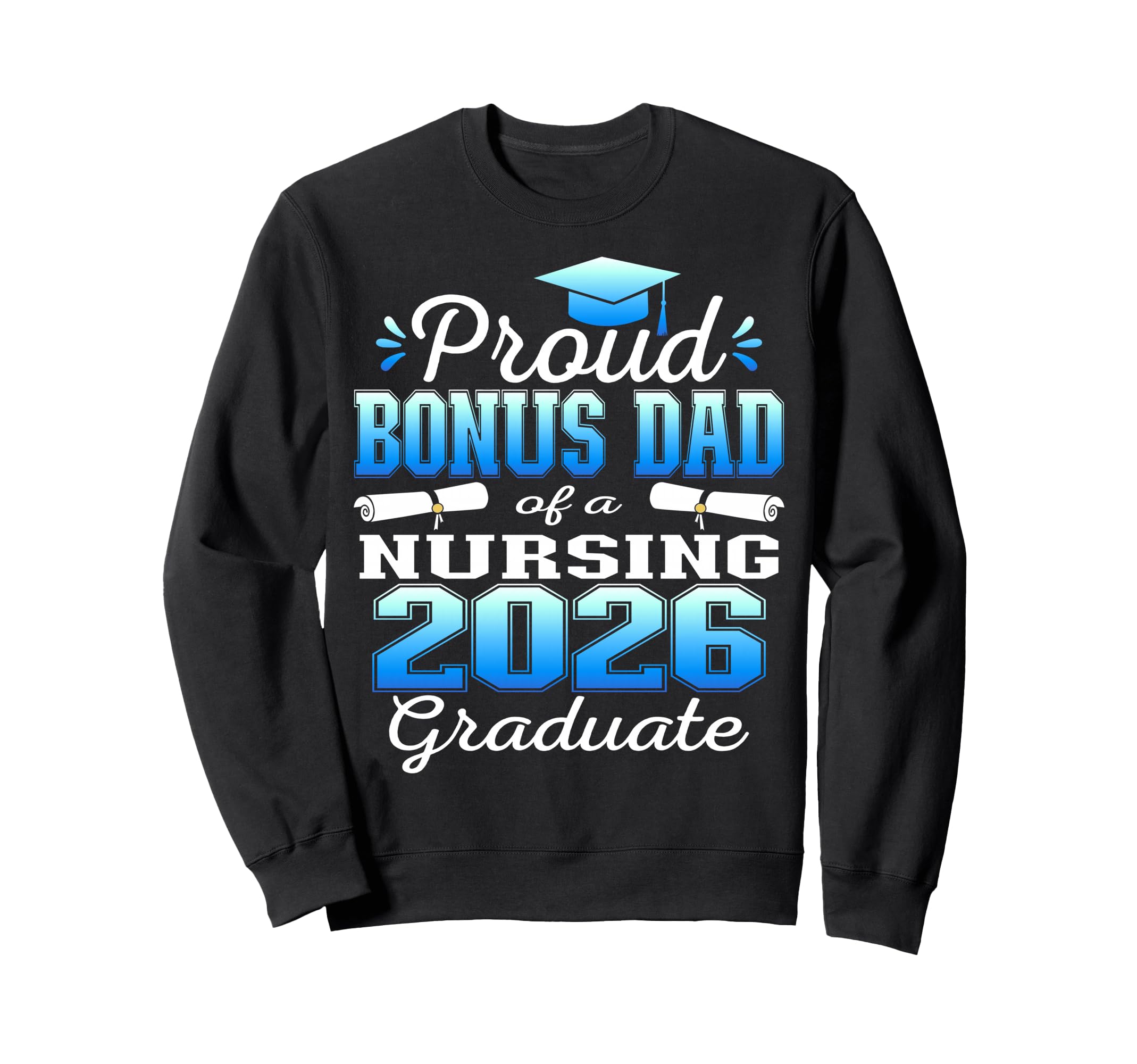 Proud Bonus Dad Class 2026 Nursing Sweatshirt - Graphic Print Men Women - T-Shirt, Sweatshirt, Hoodie