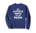 My Favorite People Call Me Papa Sweatshirt - Casual Everyday Wear Unisex - T-Shirt, Sweatshirt, Hoodie