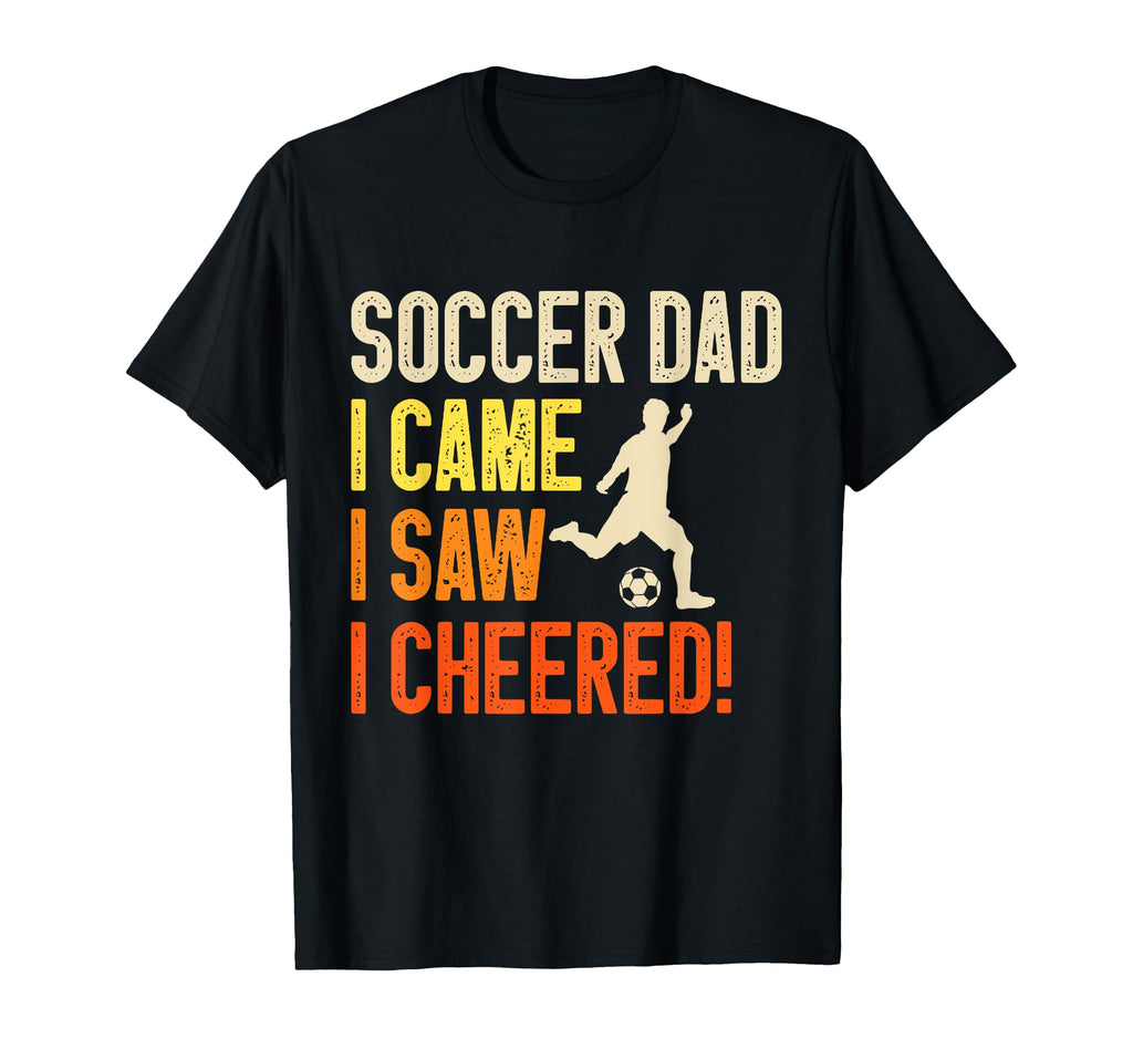 I Came I Saw I Cheered Soccer Dad T-Shirt - Graphic Print Men Women - T-Shirt, Sweatshirt, Hoodie