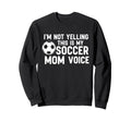 Im Not Yelling This Is My Soccer Sweatshirt - Novelty Apparel for Adults - T-Shirt, Sweatshirt, Hoodie