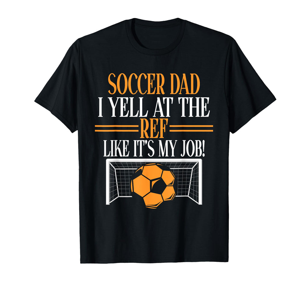 I Yell Ref Like Its My Job Soccer Dad T-Shirt - Aesthetic Graphic Men Women - T-Shirt, Sweatshirt, Hoodie