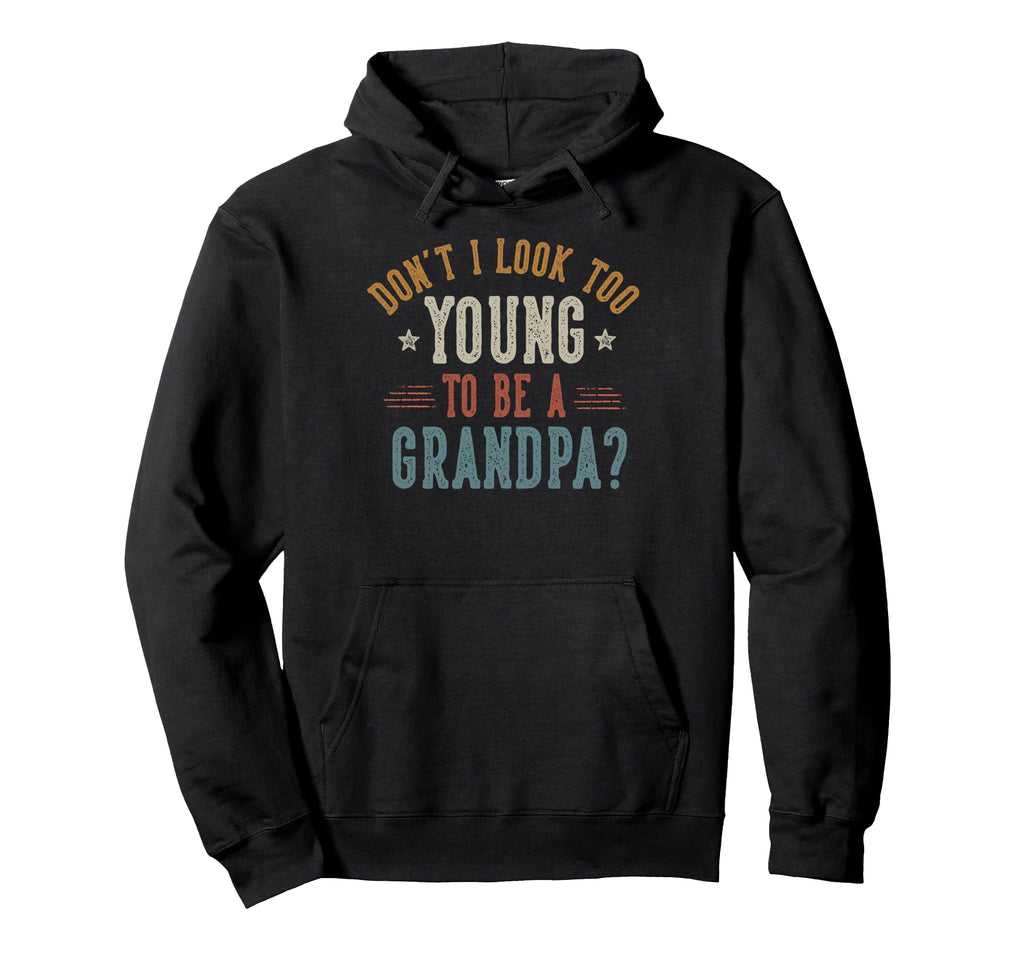 Dont I Too Young To Be Grandpa Hoodie - Streetwear Style for Adults - T-Shirt, Sweatshirt, Hoodie