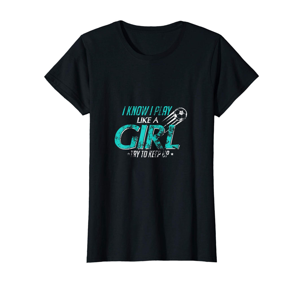 I Know I Play Like Try To Keep Up Soccer T-Shirt - Novelty Apparel Unisex - T-Shirt, Sweatshirt, Hoodie