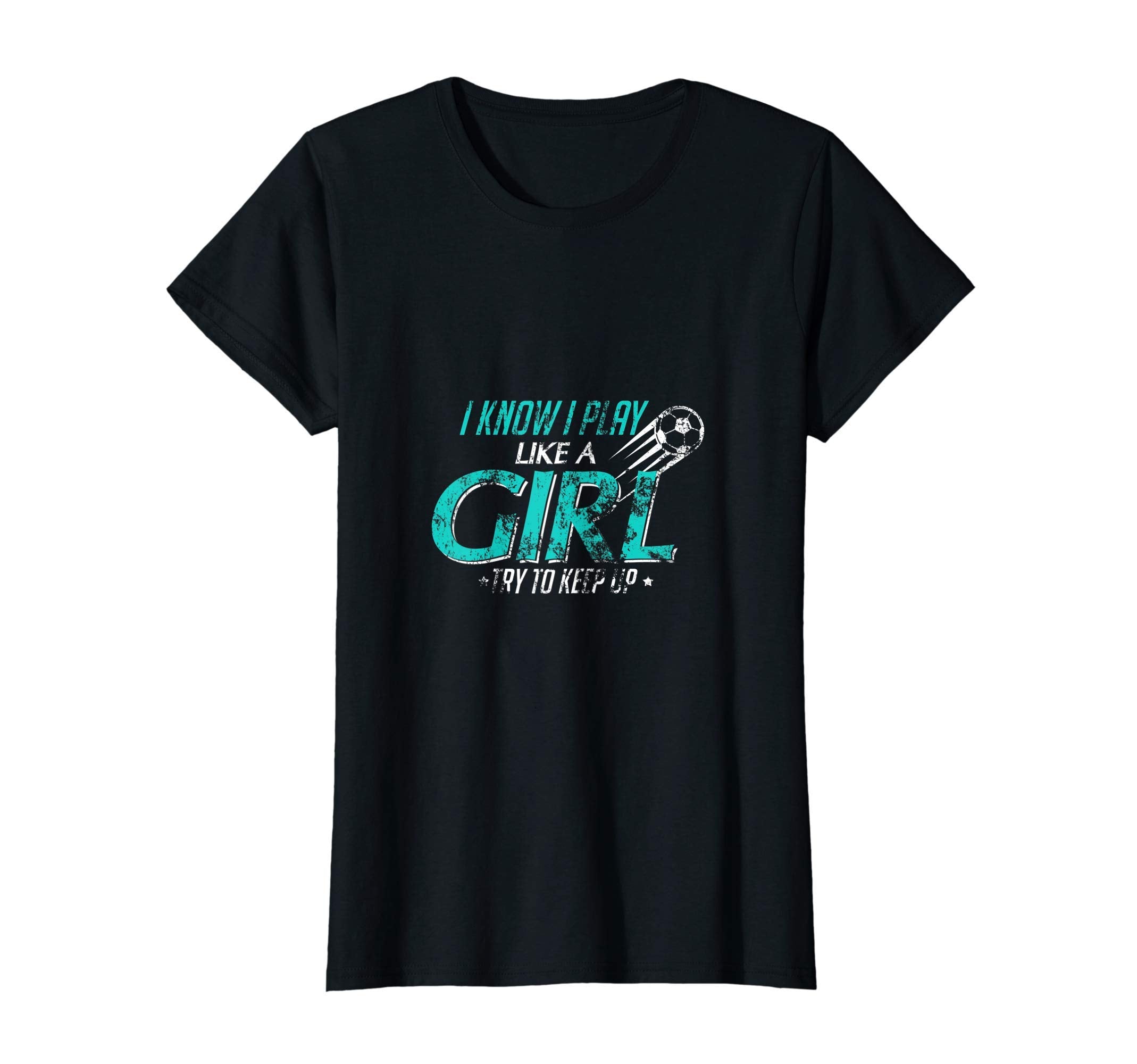 I Know I Play Like Try To Keep Up Soccer T-Shirt - Novelty Apparel Unisex - T-Shirt, Sweatshirt, Hoodie