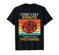 First I Eat Donuts Then I Do Things T-Shirt - Unique Graphic for Adults - T-Shirt, Sweatshirt, Hoodie