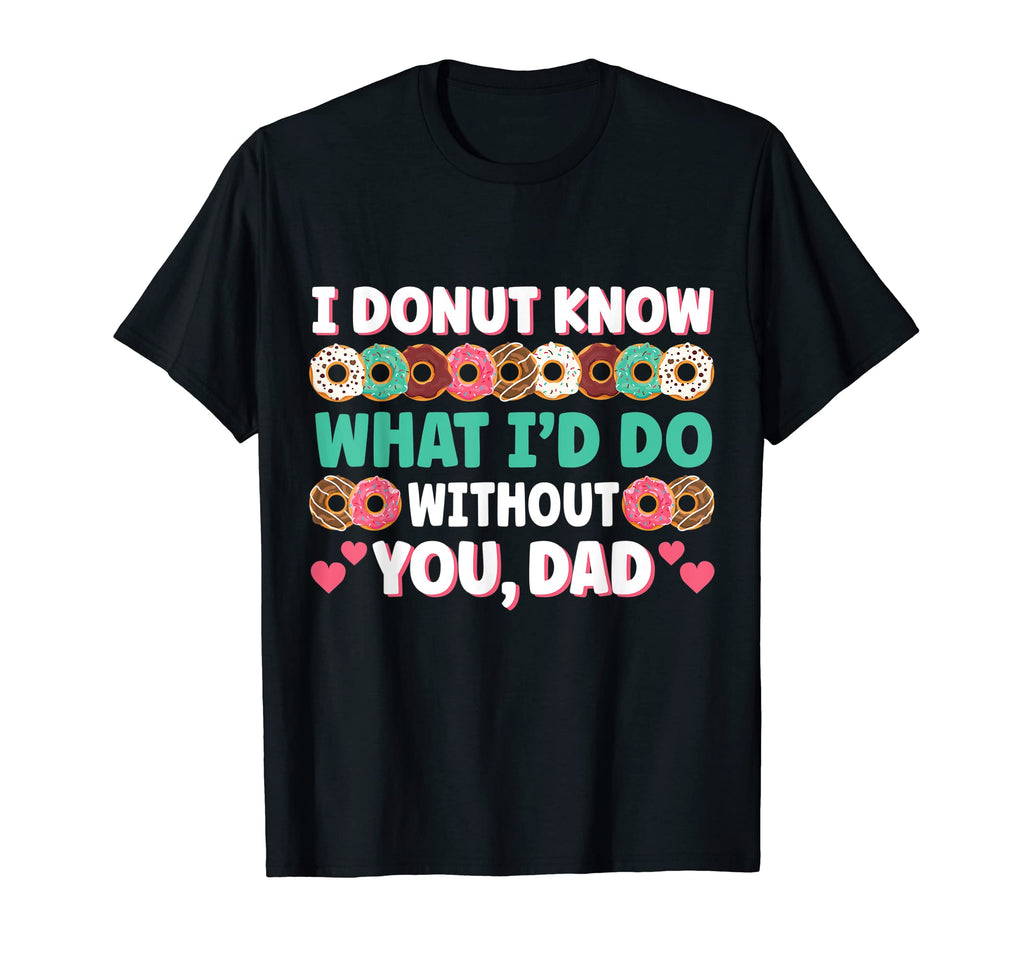 I Donut Know What Id Do Without T-Shirt - Casual Everyday Wear for Adults - T-Shirt, Sweatshirt, Hoodie