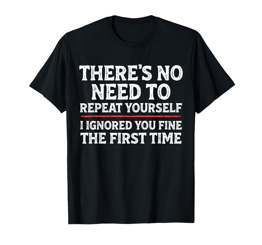 Theres No Need To Repeat Yourself Funny T-Shirt - Custom Art Print Unisex - T-Shirt, Sweatshirt, Hoodie