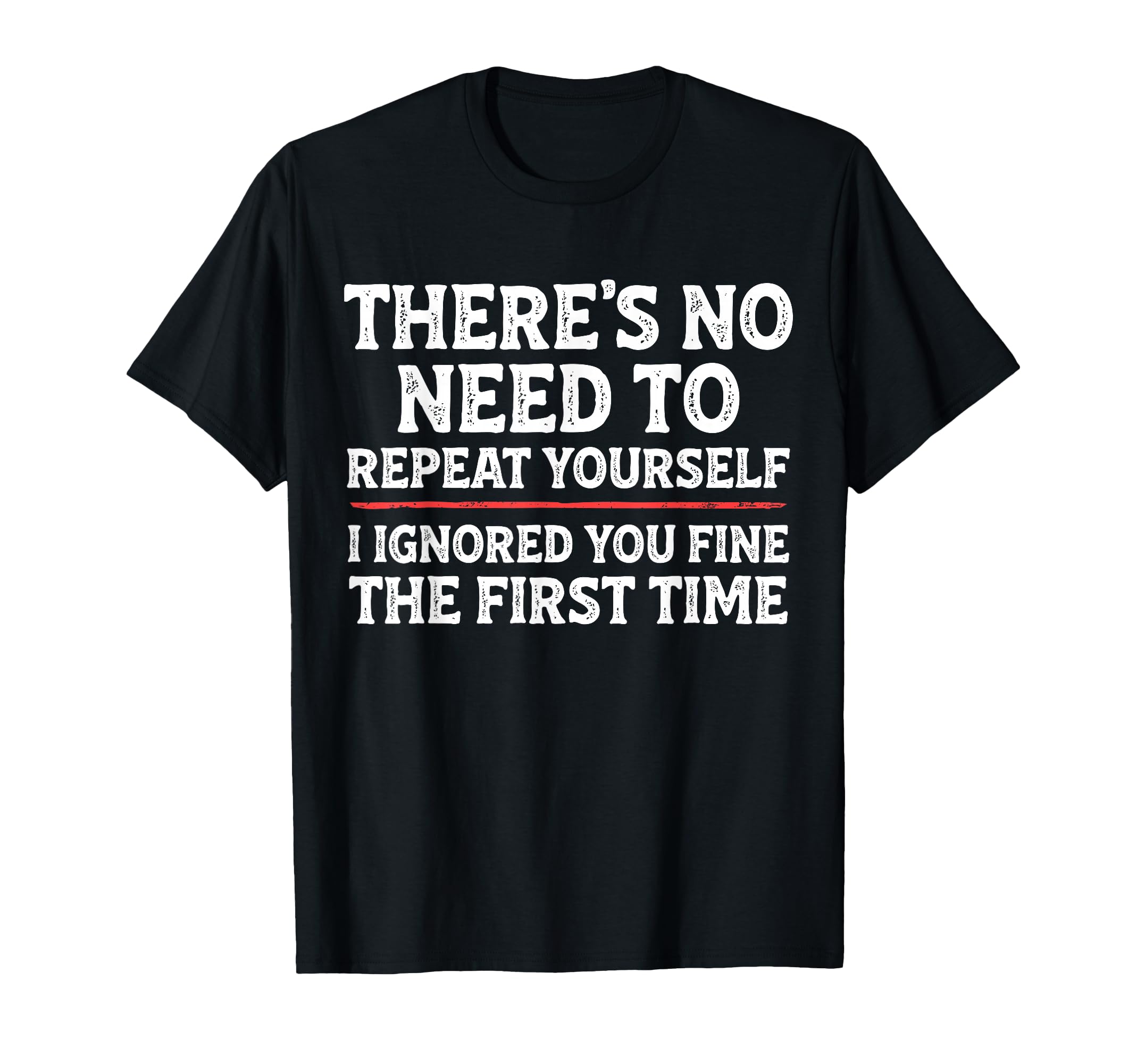 Theres No Need To Repeat Yourself Funny T-Shirt - Custom Art Print Unisex - T-Shirt, Sweatshirt, Hoodie