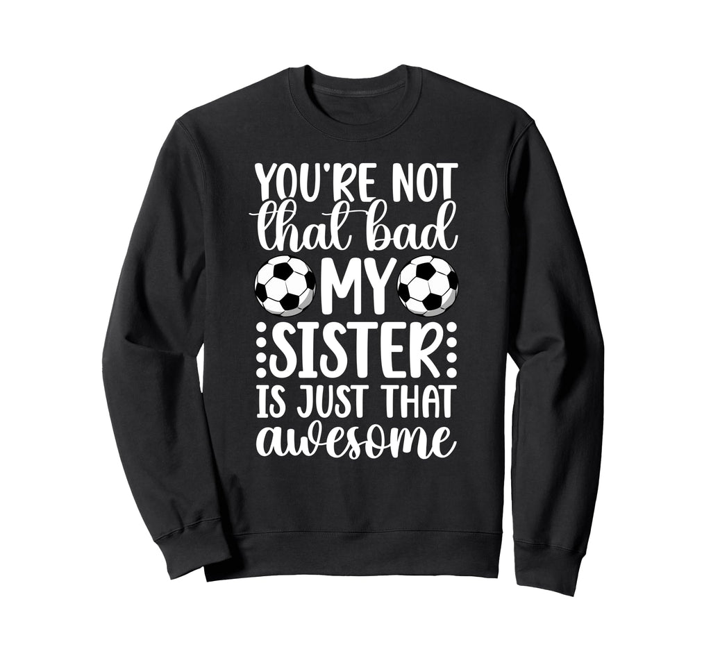 Soccer Sister Proud Soccer Sis Sweatshirt - Casual Everyday Wear Men Women - T-Shirt, Sweatshirt, Hoodie