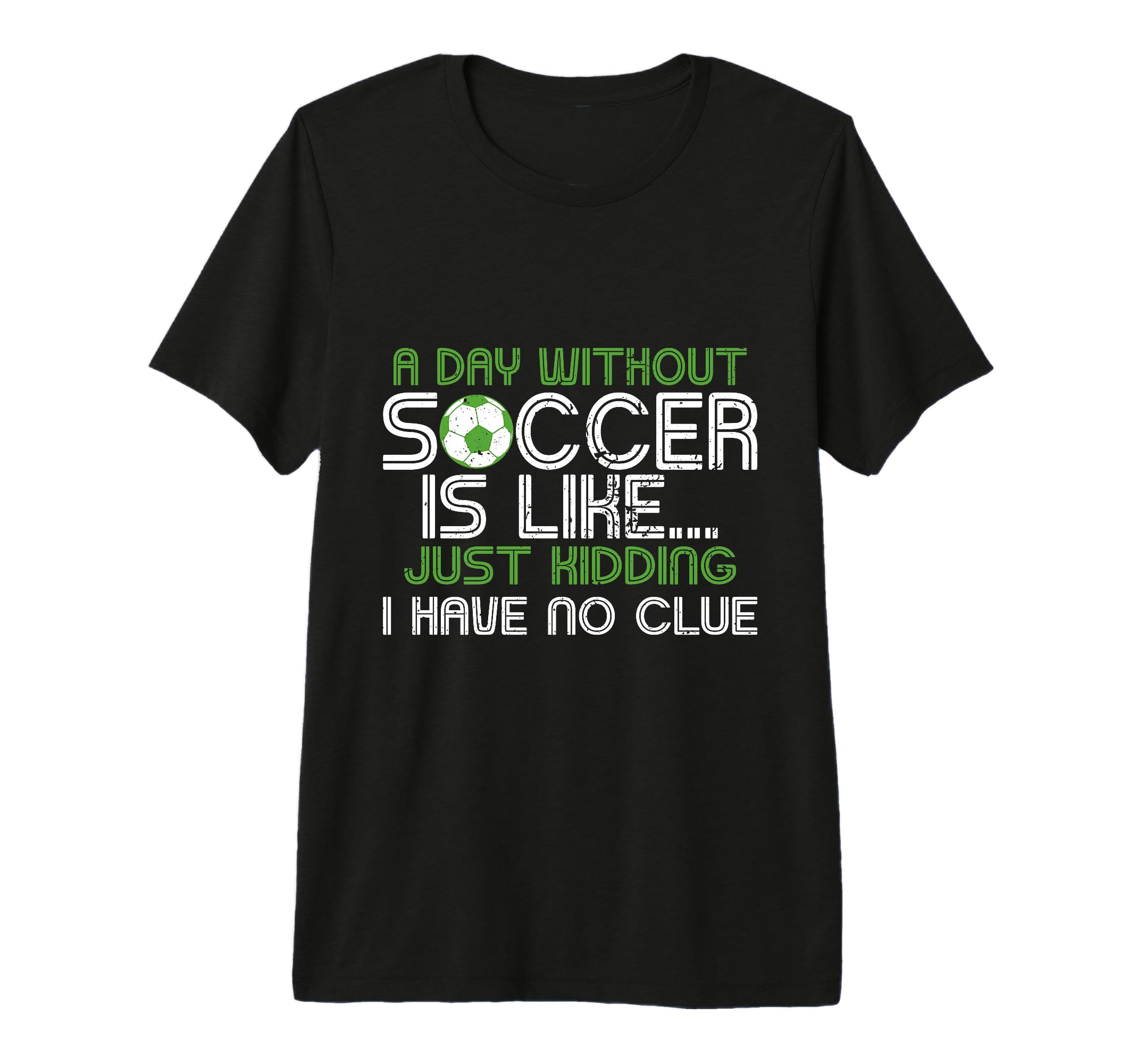 Day Without Soccer Is Like Funny Sayings T-Shirt - Graphic Print Men Women - T-Shirt, Sweatshirt, Hoodie