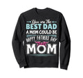 You Are Best Dad Mom Could Be Sweatshirt - Custom Art Print Men Women - T-Shirt, Sweatshirt, Hoodie