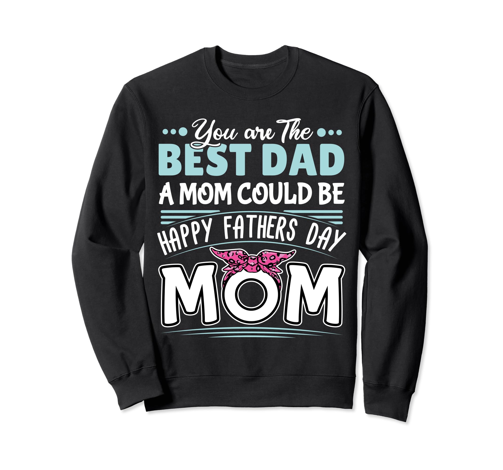 You Are Best Dad Mom Could Be Sweatshirt - Custom Art Print Men Women - T-Shirt, Sweatshirt, Hoodie