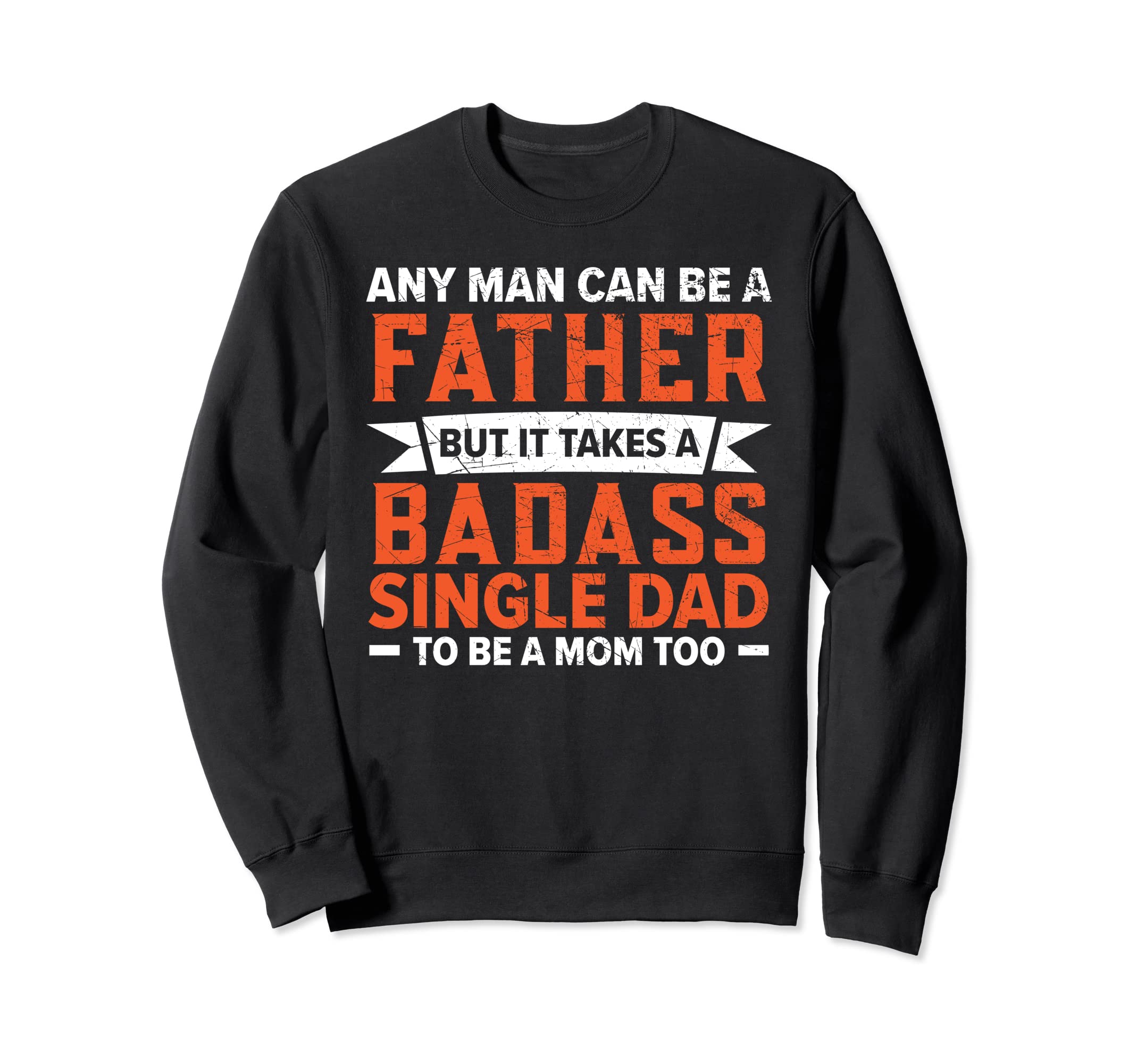 It Takes Badass Single Dad To Be Mom Sweatshirt - Aesthetic Graphic Unisex - T-Shirt, Sweatshirt, Hoodie