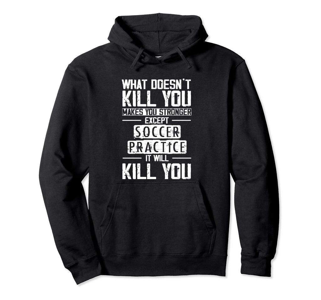 Soccer Practice What Doesnt Kill You Hoodie - Trendy Graphic for Adults - T-Shirt, Sweatshirt, Hoodie