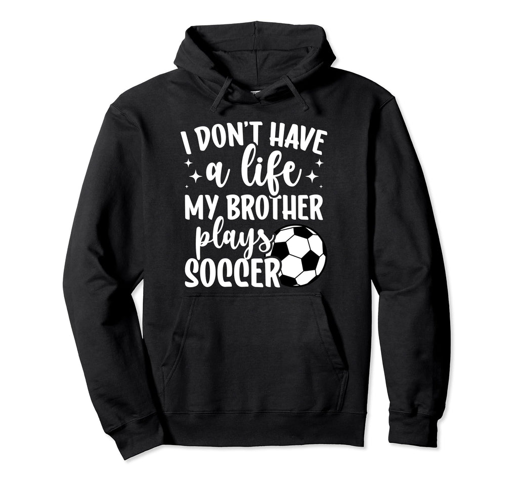 My Brother Plays Soccer Sister Soccer Hoodie - Fun Novelty Design Unisex - T-Shirt, Sweatshirt, Hoodie