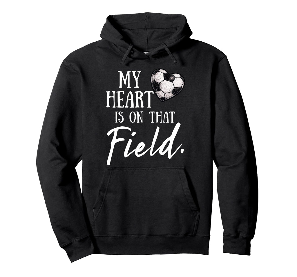My Heart Is That Field Funny Soccer Hoodie - Fun Novelty Design Men Women - T-Shirt, Sweatshirt, Hoodie