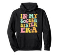 Groovy My Soccer Sister Era Soccer Lover Hoodie - Aesthetic Graphic Unisex - T-Shirt, Sweatshirt, Hoodie