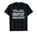 Worlds Okayest Goalkeeper Funny Sarcastic T-Shirt - Unique Graphic Unisex - T-Shirt, Sweatshirt, Hoodie