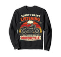 Motorcycle Biker Sorry I Wasnt Sweatshirt - Novelty Apparel Unisex - T-Shirt, Sweatshirt, Hoodie