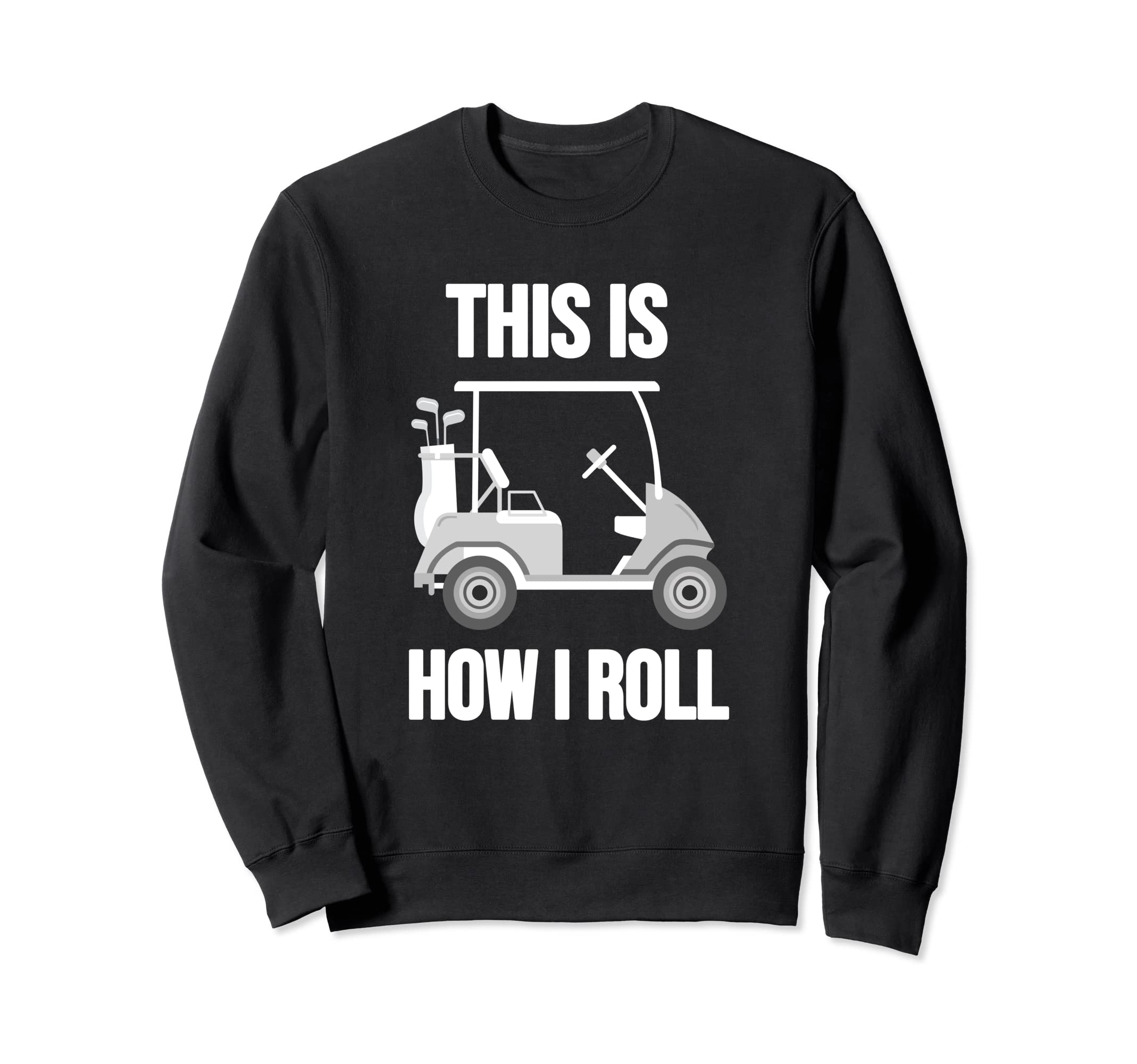 Funny Golf Cart This Is How I Roll Sweatshirt - Unique Graphic Men Women - T-Shirt, Sweatshirt, Hoodie