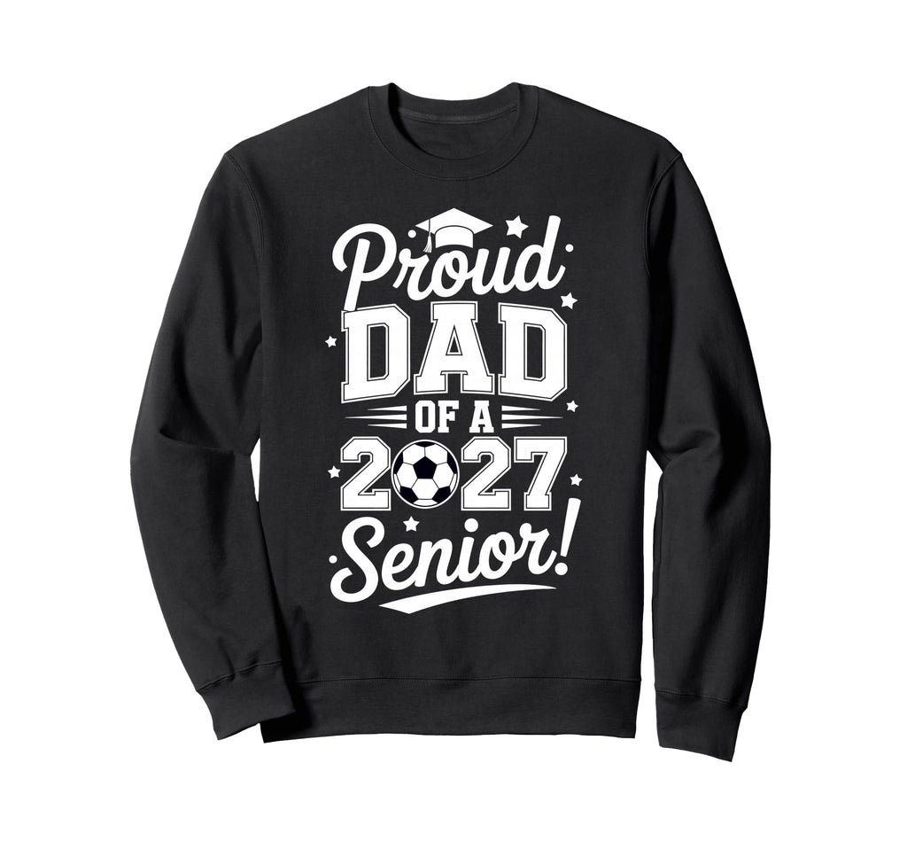 Proud Senior Dad Soccer Class 2027 Sweatshirt - Trendy Graphic for Adults - T-Shirt, Sweatshirt, Hoodie
