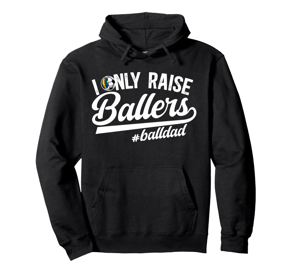 I Only Raise Ballers Ball Dad Hoodie - Novelty Apparel Men Women - T-Shirt, Sweatshirt, Hoodie