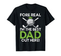 Fore Real Im Best Dad Out Here Golf Dad T-Shirt - Graphic Print Unisex - T-Shirt, Sweatshirt, Hoodie