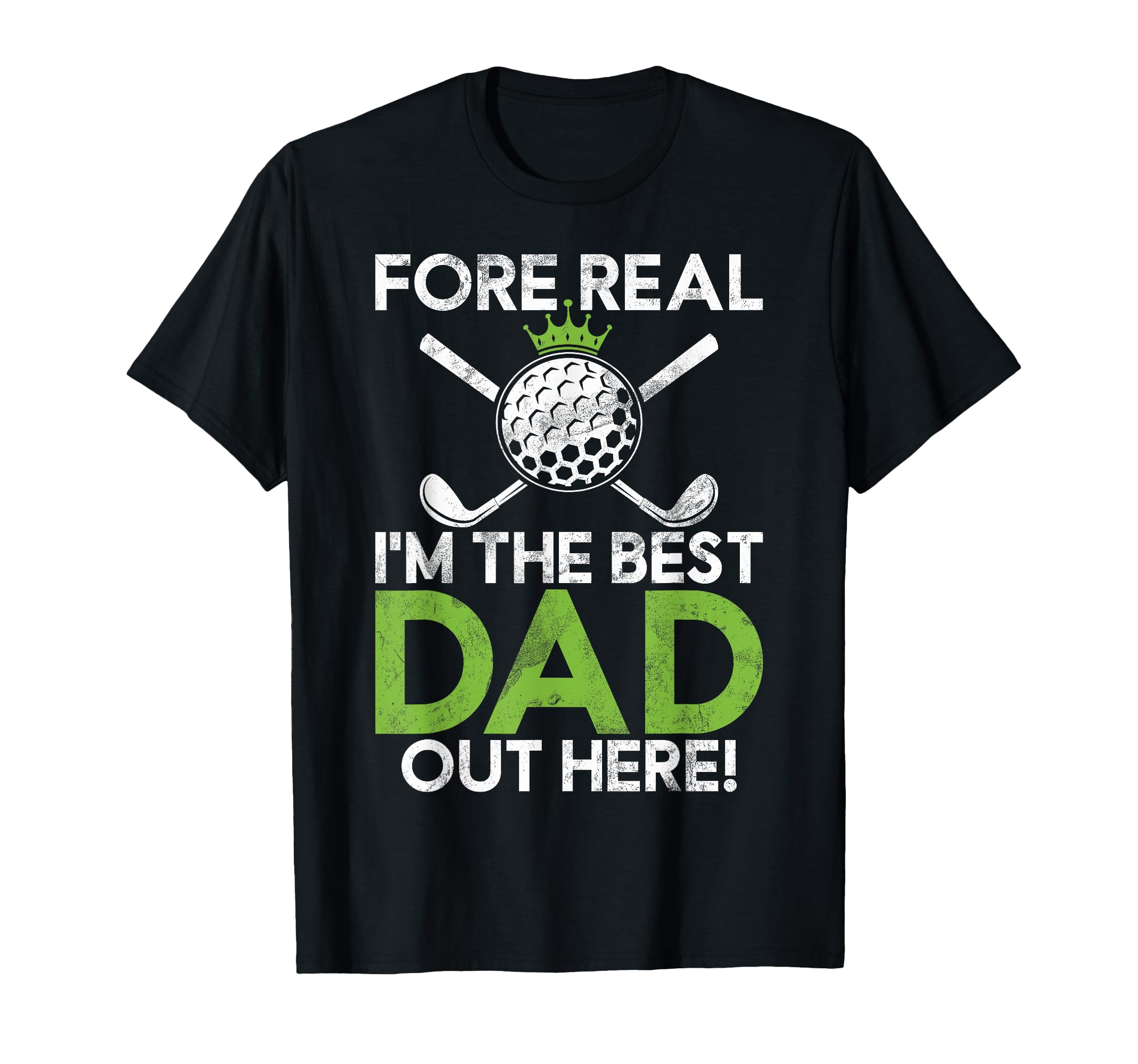 Fore Real Im Best Dad Out Here Golf Dad T-Shirt - Graphic Print Unisex - T-Shirt, Sweatshirt, Hoodie