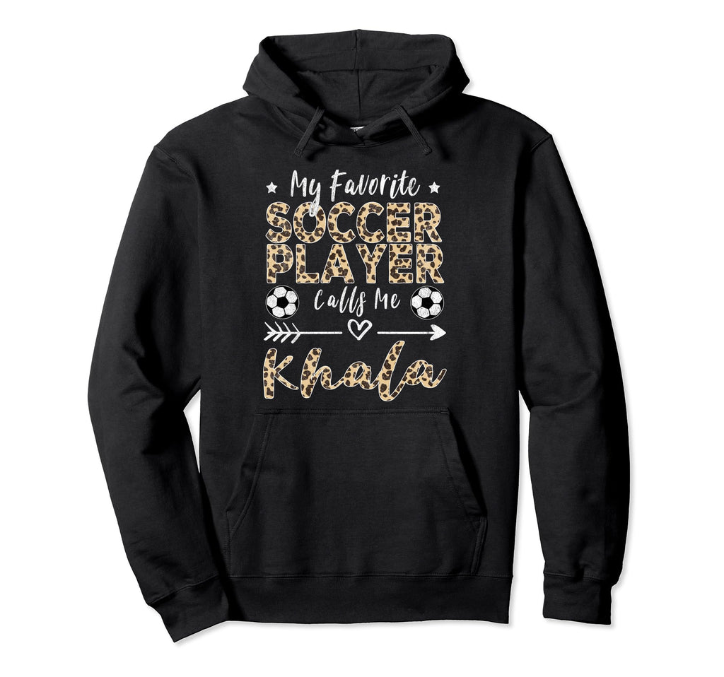 My Favorite Soccer Player Calls Me Khala Hoodie - Unique Graphic Men Women - T-Shirt, Sweatshirt, Hoodie