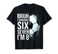 Bruh I Survived Six Seven Im 8 Soccer T-Shirt - Unique Graphic Men Women - T-Shirt, Sweatshirt, Hoodie