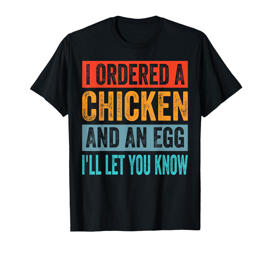 I Ordered Chicken And Egg Dad Jokes T-Shirt - Fun Novelty Design Men Women - T-Shirt, Sweatshirt, Hoodie