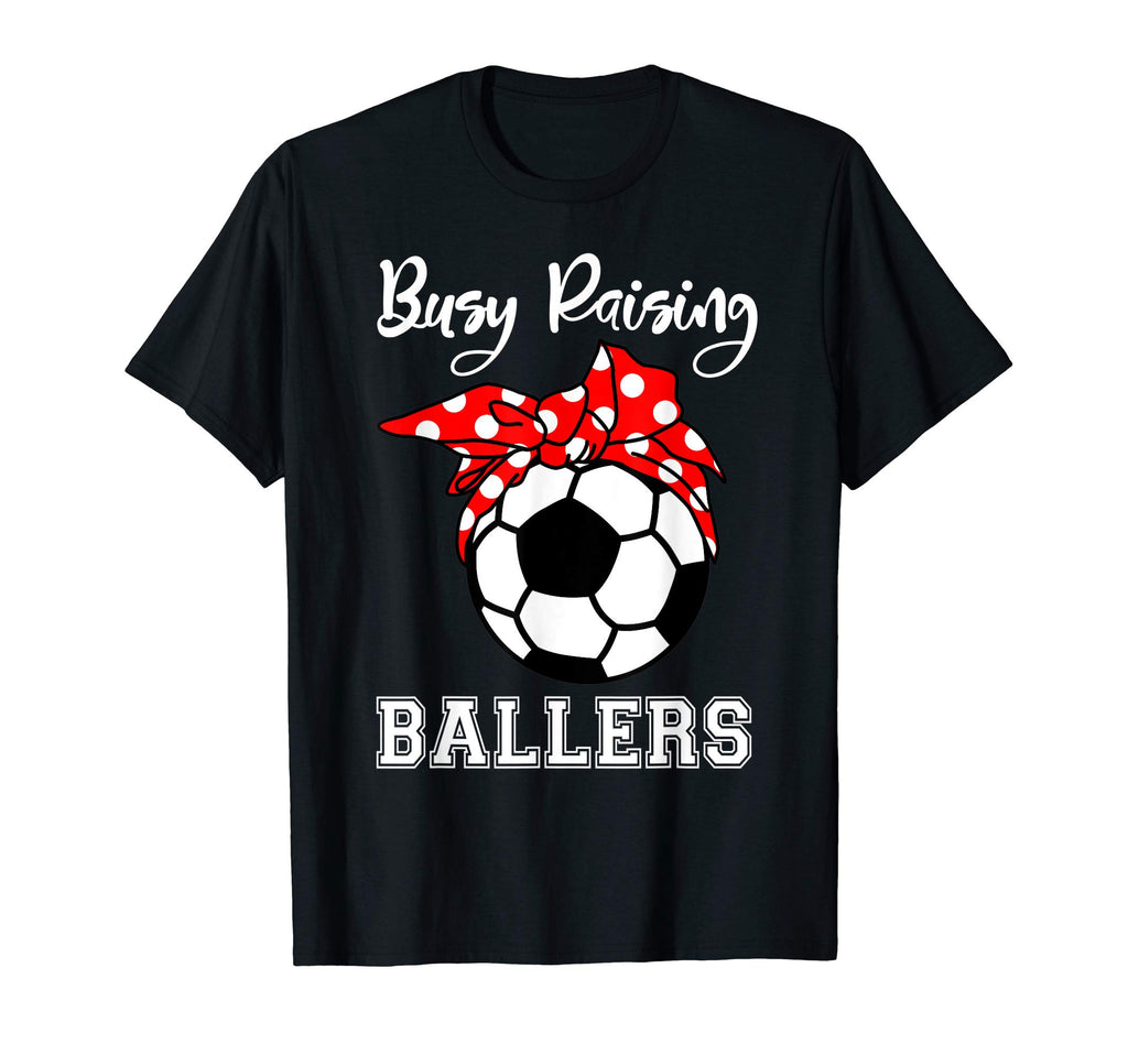 Busy Raising Ballers Funny Soccer Mom T-Shirt - Graphic Print Men Women - T-Shirt, Sweatshirt, Hoodie