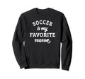 Soccer Is My Favorite Season Sweatshirt - Novelty Apparel for Adults - T-Shirt, Sweatshirt, Hoodie