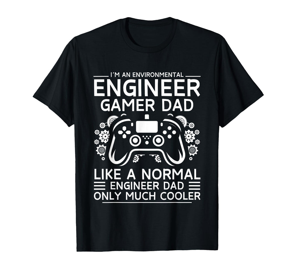 Environmental Engineer Gamer Dad Like T-Shirt - Streetwear Style Unisex - T-Shirt, Sweatshirt, Hoodie
