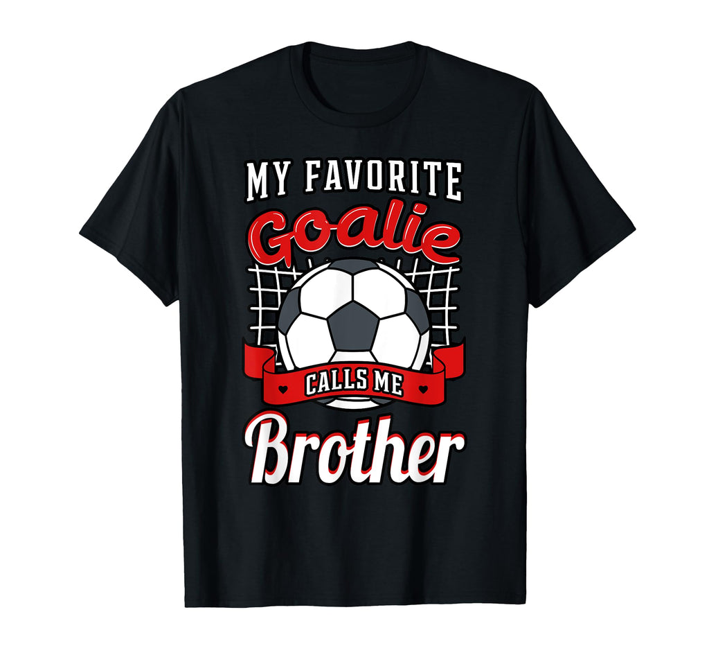 My Favorite Goalie Calls Me Brother T-Shirt - Novelty Apparel Men Women - T-Shirt, Sweatshirt, Hoodie