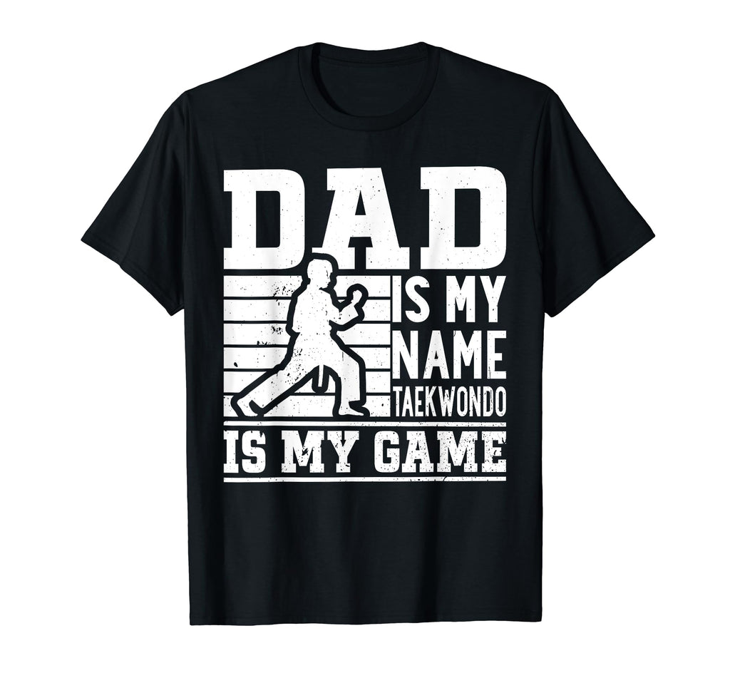 Dad Is My Name Taekwondo Is My Game T-Shirt - Graphic Print Men Women - T-Shirt, Sweatshirt, Hoodie