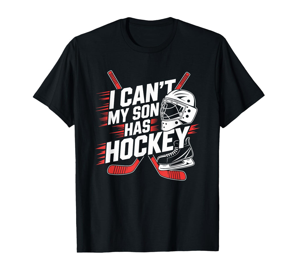 I Cant My Son Has Hockey Ice Hockey Mom Dad T-Shirt - Unique Graphic Unisex - T-Shirt, Sweatshirt, Hoodie