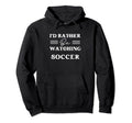 Id Rather Be Watching Soccer Hoodie - Graphic Print Men Women - T-Shirt, Sweatshirt, Hoodie