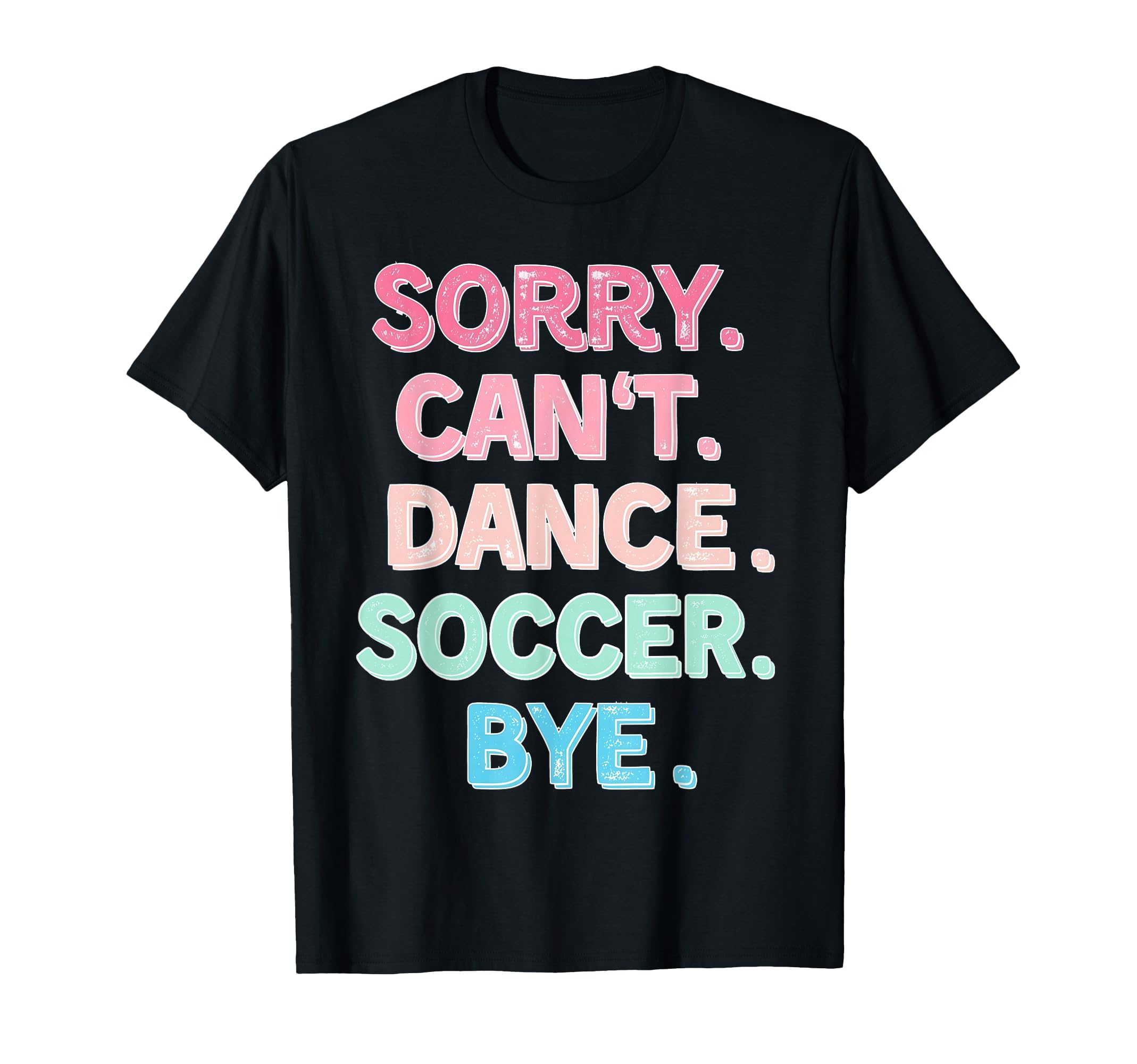 Sorry Cant Dance Soccer Bye Dance T-Shirt - Graphic Print for Adults - T-Shirt, Sweatshirt, Hoodie